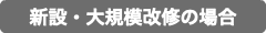 新設・大規模改修の場合